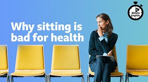BBC Learning English - 6 Minute English / Why sitting is bad for health