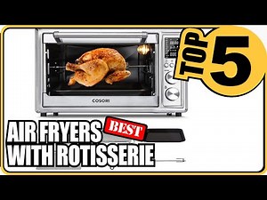 ⭐Top 5 Best Air Fryers With Rotisserie - 2022 Review Guide