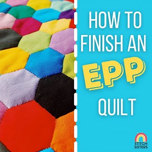 How to finish your English Paper Piecing quilts - The Stitch Sisters