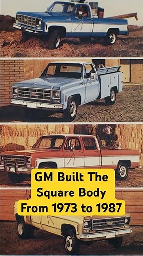 GM Built the Square Body from 1973 to 1987.