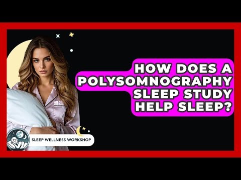 How Does A Polysomnography Sleep Study Help Sleep? - Sleep Wellness Workshop