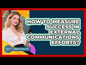How To Measure Success In External Communications Efforts?