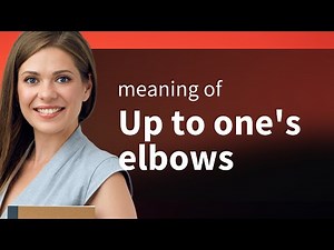 Understanding the Phrase "Up to One's Elbows"