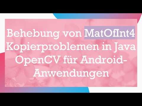 Behebung von MatOfInt4 Kopierproblemen in Java OpenCV für Android-Anwendungen