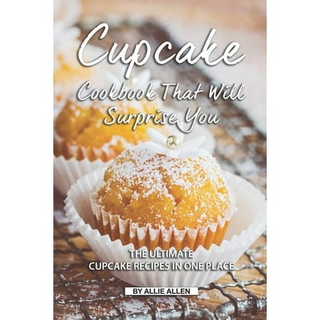 Cupcake Cookbook That Will Surprise You: The Ultimate Cupcake Recipes in One Place - Walmart.ca