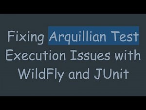 Fixing Arquillian Test Execution Issues with WildFly and JUnit