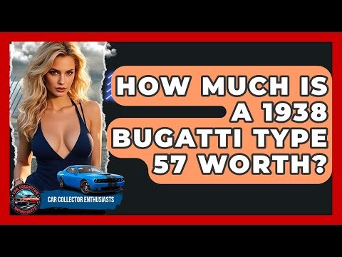 How Much Is A 1938 Bugatti Type 57 Worth? - Car Collector Enthusiasts