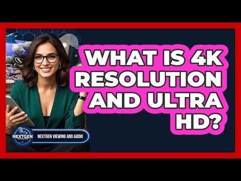 What Is 4K Resolution And Ultra HD? - NextGen Viewing and Audio