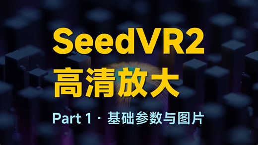 SeedVR2 深度解析 (01)：图片放大基础与核心参数设置