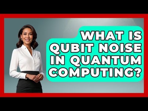 What Is Qubit Noise In Quantum Computing? - Quantum Tech Explained