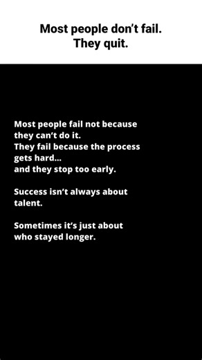 Most people don’t fail.They just quit too early.