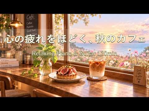 【癒しBGM】穏やかにすごす、ひとり時間｜心の疲れをほどく、秋のカフェ🌿☕｜Relaxing Piano & Guitar – 120min｜リラックス・読書・作業用BGM