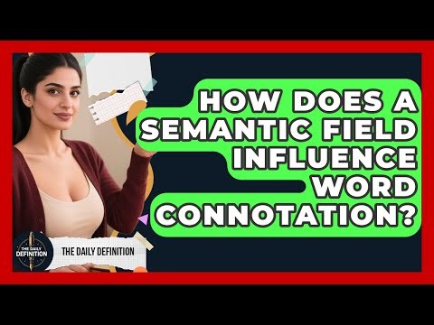 How Does A Semantic Field Influence Word Connotation? - The Daily Definition