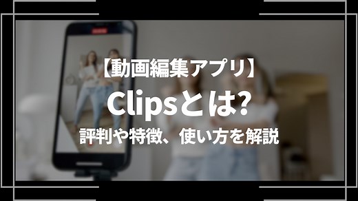 動画編集アプリClips(クリップス)とは？評判や特徴、使い方を解説 | ライブトレンド