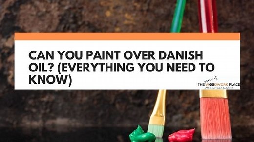 Can You Paint Over Danish Oil? (Everything You Need To Know)