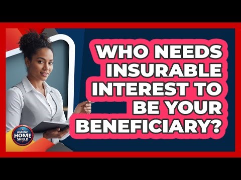 Who Needs Insurable Interest To Be Your Beneficiary? - Hispanic Home Shield