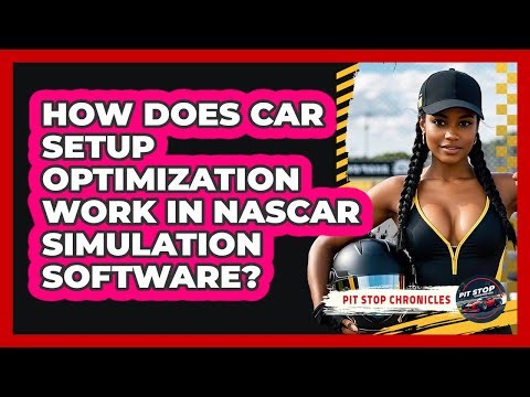 How Does Car Setup Optimization Work In NASCAR Simulation Software? - Pit Stop Chronicles