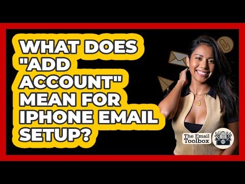 What Does "Add Account" Mean For iPhone Email Setup?