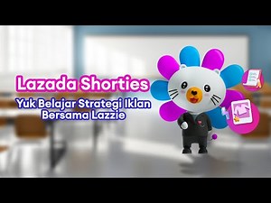 Lazada Shorties: Belajar Strategi Iklan Bersama Lazzie