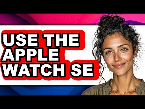 How to Use the Apple Watch Se (updated)