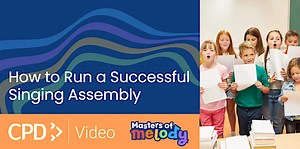 How to Run a Successful Singing Assembly | Music CPD Video