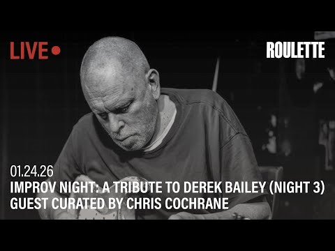 Improv Nights 2026: A Tribute to Derek Bailey (night 3) // Live at Roulette