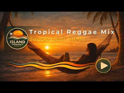 Tropical Reggae Mix - Beach Chill Vibes | Relaxing Ocean Sunset Music