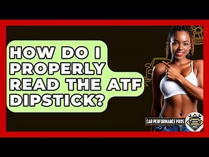 How Do I Properly Read The ATF Dipstick? - Car Performance Pros