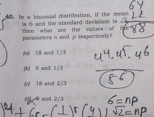 40. In a binomial distribution, if the mean 2 is 6 and the stan... | Filo