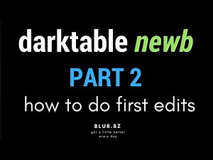darktable NEWB :: Part 2 :: First Edits