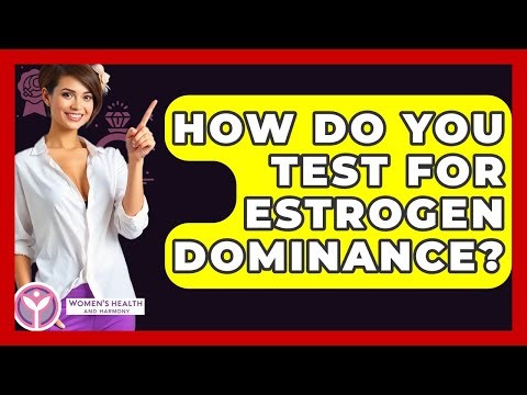 How Do You Test For Estrogen Dominance? - Women's Health and Harmony