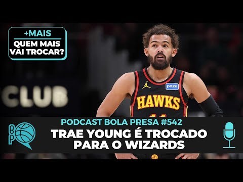 Trae Young é do Washington Wizards! Quem mais vai trocar na NBA? [Podcast #542]
