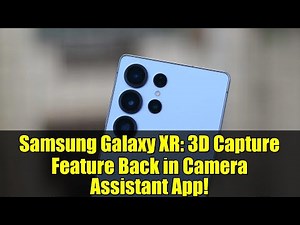 Samsung Galaxy XR: 3D Capture Feature Back in Camera Assistant App!