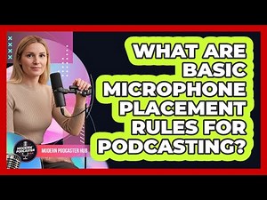 What Are Basic Microphone Placement Rules For Podcasting?