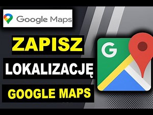 Jak zapisać lokalizację w Google Maps: Szybki Przewodnik