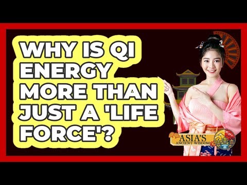 Why Is Qi Energy More Than Just A 'life Force'? - Asia's Ancient Wisdom