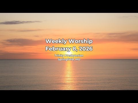 Worship for February 8, 2026 - Weekly Worship - Trinity Presbyterian Springfield, MO