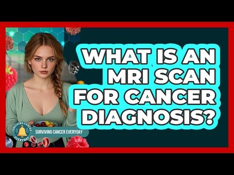 What Is An MRI Scan For Cancer Diagnosis? - Surviving Cancer Everyday
