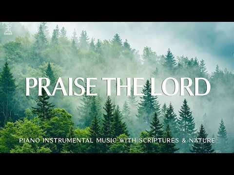 Praise The Lord: Soaking Piano Worship | Prayer & Meditation Music With Scriptures 🌿 CHRISTIAN p...
