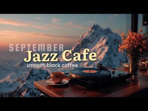 September Jazz Cafe | Smooth Black Coffee Jazz And Relaxing Piano Jazz For A Productive Morning