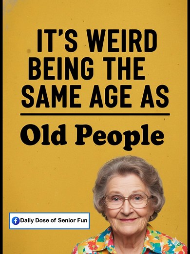 It's weird being the same age as old people  | Daily Dose of Senior Fun | Facebook