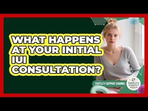 What Happens At Your Initial IUI Consultation?