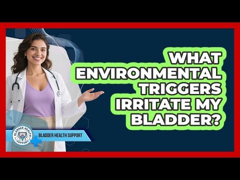 What Environmental Triggers Irritate My Bladder?