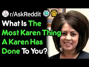 What Is The Most Karen Thing Someone Has Done To You? (r/AskReddit)