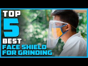 Best Face Shields for Grinding in 2023 [Top 5 Review] With Adjustable Mesh Visor/Clear Polycarbonate