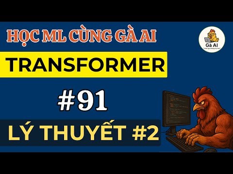 Tự Học Machine Learning cùng Gà AI | Buổi 91 | Transformer