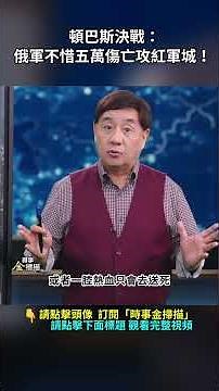頓巴斯決戰：俄軍不惜五萬傷亡攻紅軍城！｜ #時事金掃描 #金然