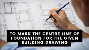 To mark the centre line of foundation for the given building drawing.