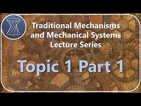 Traditional Mechanisms and Mechanical Systems: Topic 1 Part 1