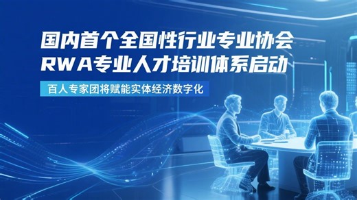 国内首个全国性RWA专业人才培训体系 百位专家赋能实体经济数字化